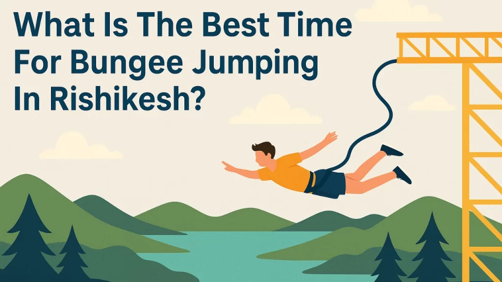What Is The Best Time For Bungee Jumping In Rishikesh?